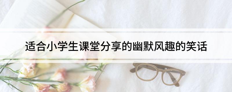 九游娛樂：適合小學(xué)生課堂分享的幽默風(fēng)趣的笑話